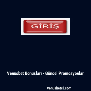 Venusbet Bonusları - G&uuml;ncel Promosyonlar