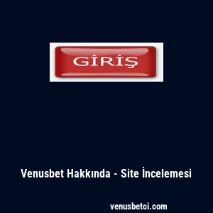 Venusbet Hakkında - Site İncelemesi