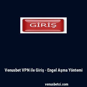 Venusbet VPN ile Giriş - Engel Aşma Y&ouml;ntemi