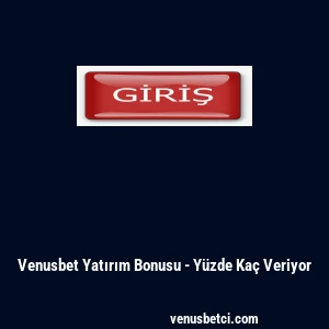 Venusbet Yatırım Bonusu - Y&uuml;zde Ka&ccedil; Veriyor